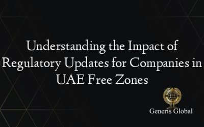 Understanding the Impact of Regulatory Updates for Companies in UAE Free Zones