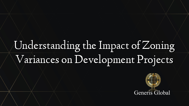 Understanding the Impact of Zoning Variances on Development Projects