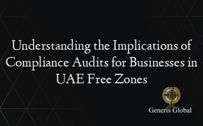 Understanding the Implications of Compliance Audits for Businesses in UAE Free Zones