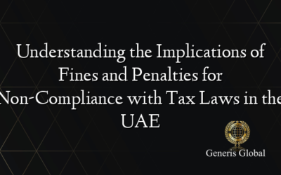 Understanding the Implications of Fines and Penalties for Non-Compliance with Tax Laws in the UAE