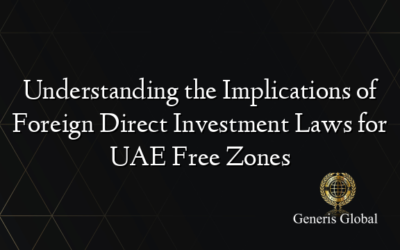 Understanding the Implications of Foreign Direct Investment Laws for UAE Free Zones