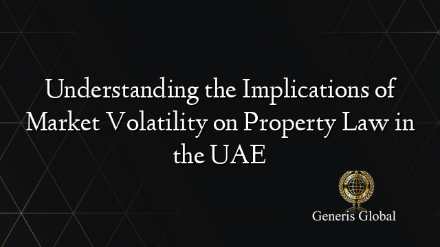 Understanding the Implications of Market Volatility on Property Law in the UAE