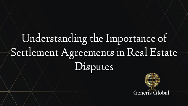 Understanding the Importance of Settlement Agreements in Real Estate Disputes