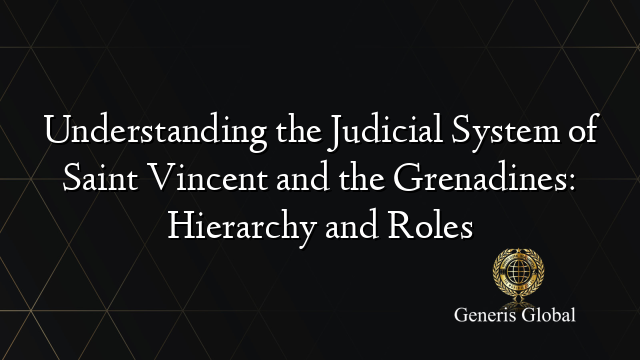 Understanding the Judicial System of Saint Vincent and the Grenadines: Hierarchy and Roles