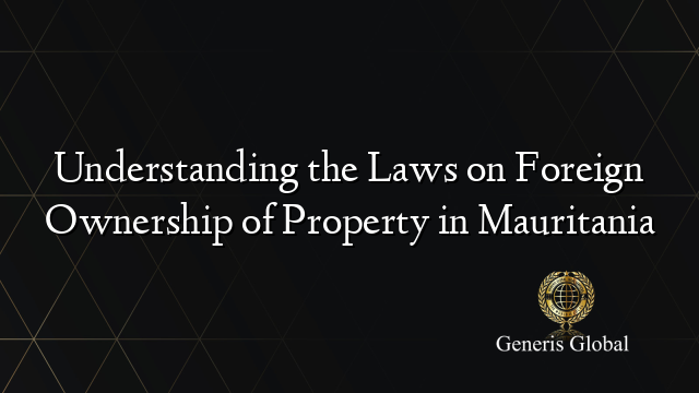 Understanding the Laws on Foreign Ownership of Property in Mauritania