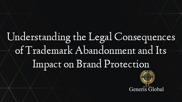 Understanding the Legal Consequences of Trademark Abandonment and Its ...
