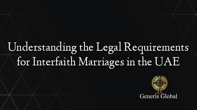 Understanding the Legal Requirements for Interfaith Marriages in the UAE