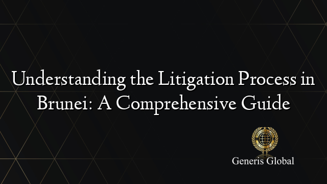 Understanding the Litigation Process in Brunei: A Comprehensive Guide