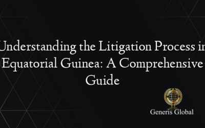 Understanding the Litigation Process in Equatorial Guinea: A Comprehensive Guide