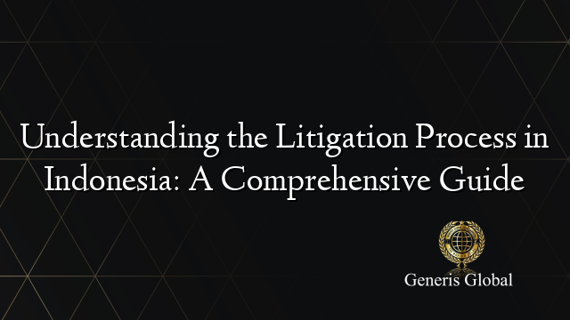 Understanding the Litigation Process in Indonesia: A Comprehensive Guide