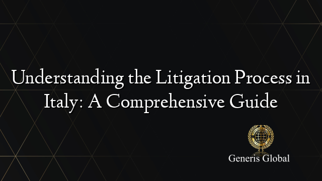 Understanding the Litigation Process in Italy: A Comprehensive Guide