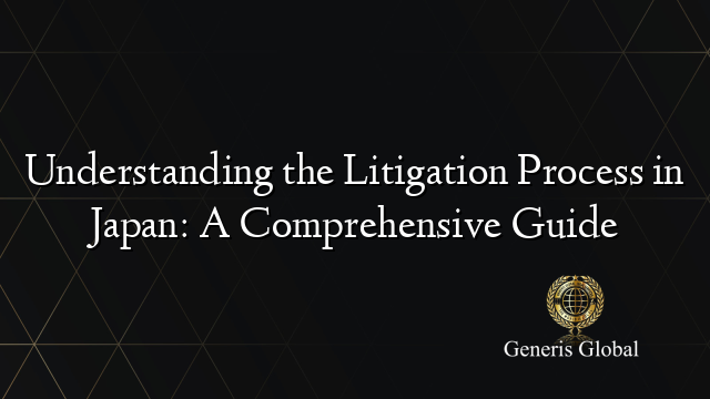 Understanding the Litigation Process in Japan: A Comprehensive Guide