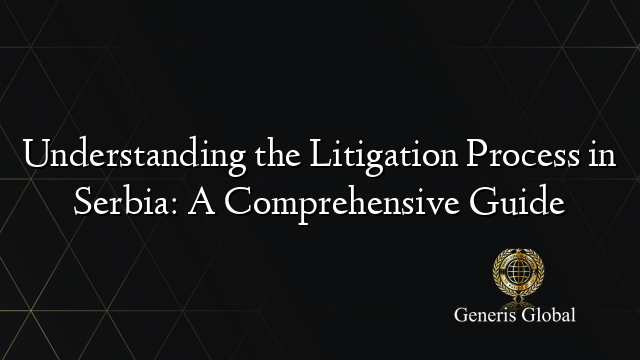 Understanding the Litigation Process in Serbia: A Comprehensive Guide