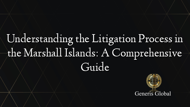 Understanding the Litigation Process in the Marshall Islands: A Comprehensive Guide