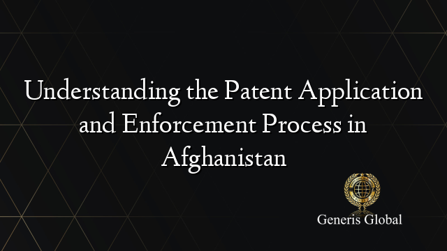 Understanding the Patent Application and Enforcement Process in Afghanistan