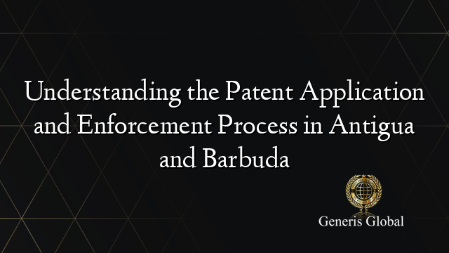 Understanding the Patent Application and Enforcement Process in Antigua and Barbuda