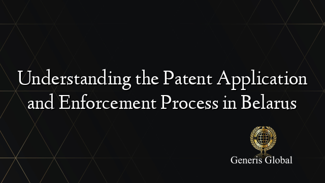 Understanding the Patent Application and Enforcement Process in Belarus