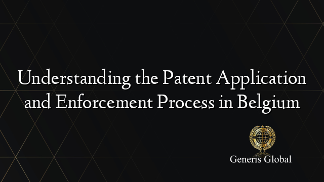 Understanding the Patent Application and Enforcement Process in Belgium