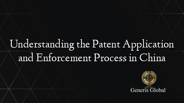 Understanding the Patent Application and Enforcement Process in China