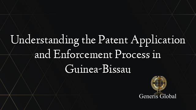 Understanding the Patent Application and Enforcement Process in Guinea-Bissau