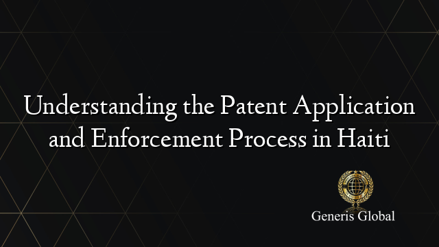 Understanding the Patent Application and Enforcement Process in Haiti