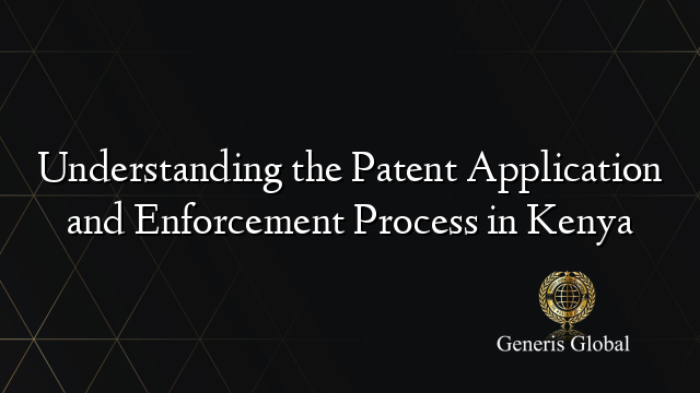 Understanding the Patent Application and Enforcement Process in Kenya