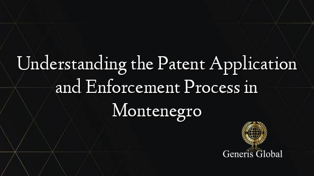 Understanding the Patent Application and Enforcement Process in Montenegro