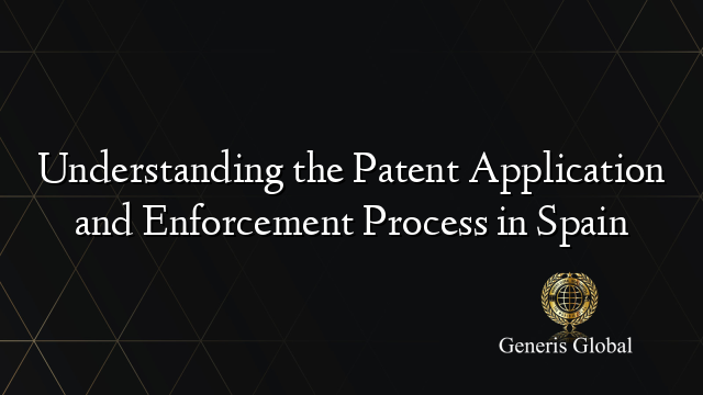 Understanding the Patent Application and Enforcement Process in Spain