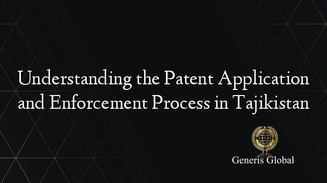 Understanding the Patent Application and Enforcement Process in Tajikistan