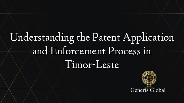 Understanding the Patent Application and Enforcement Process in Timor-Leste