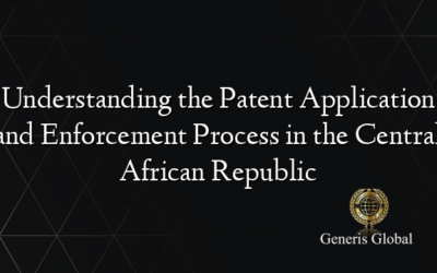 Understanding the Patent Application and Enforcement Process in the Central African Republic