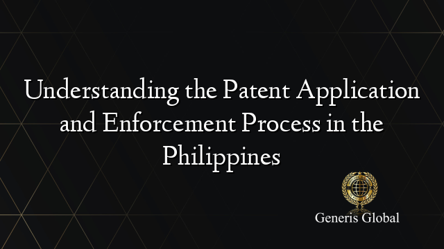 Understanding the Patent Application and Enforcement Process in the Philippines