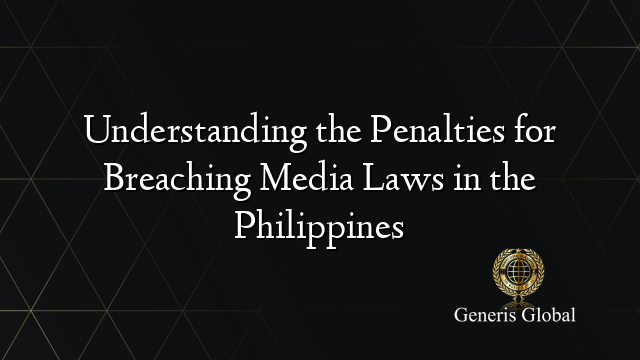 Understanding the Penalties for Breaching Media Laws in the Philippines