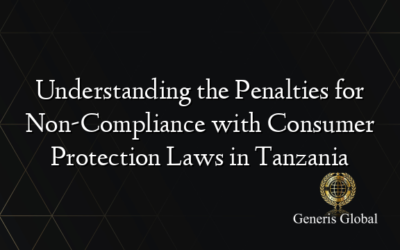Understanding the Penalties for Non-Compliance with Consumer Protection Laws in Tanzania