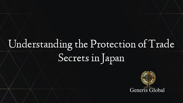 Understanding the Protection of Trade Secrets in Japan