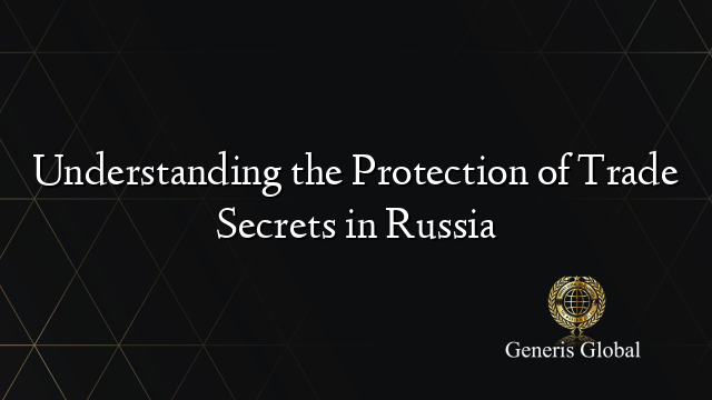 Understanding the Protection of Trade Secrets in Russia