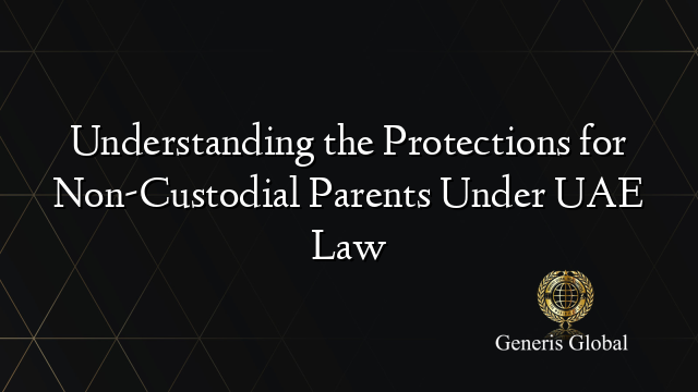 Understanding the Protections for Non-Custodial Parents Under UAE Law
