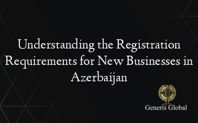 Understanding the Registration Requirements for New Businesses in Azerbaijan