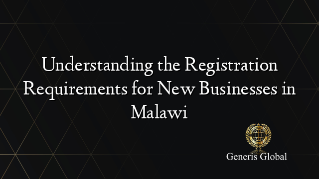 Understanding the Registration Requirements for New Businesses in Malawi