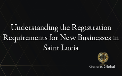 Understanding the Registration Requirements for New Businesses in Saint Lucia