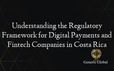 Understanding the Regulatory Framework for Digital Payments and Fintech Companies in Costa Rica