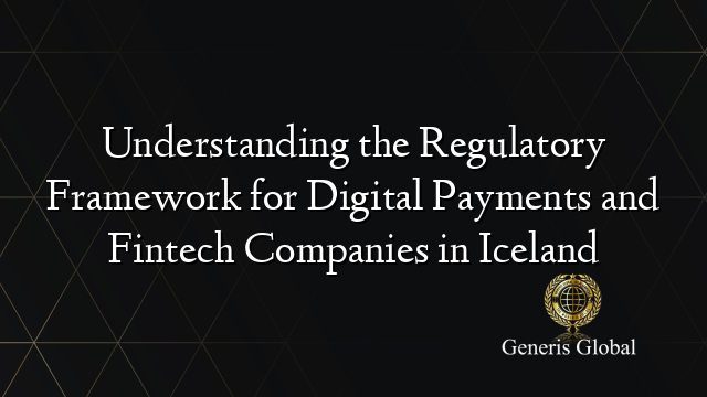 Understanding the Regulatory Framework for Digital Payments and Fintech Companies in Iceland