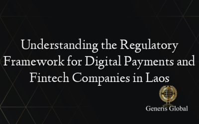 Understanding the Regulatory Framework for Digital Payments and Fintech Companies in Laos