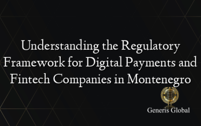 Understanding the Regulatory Framework for Digital Payments and Fintech Companies in Montenegro