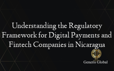 Understanding the Regulatory Framework for Digital Payments and Fintech Companies in Nicaragua