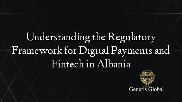 Understanding the Regulatory Framework for Digital Payments and Fintech in Albania