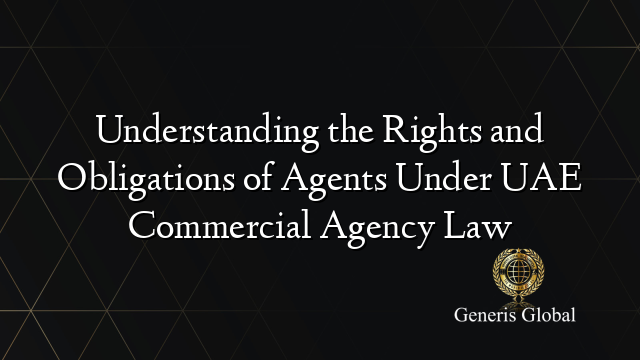 Understanding the Rights and Obligations of Agents Under UAE Commercial ...