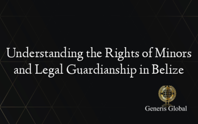 Understanding the Rights of Minors and Legal Guardianship in Belize