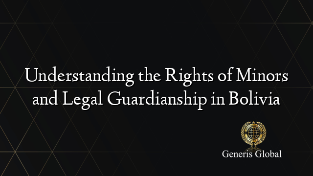 Understanding the Rights of Minors and Legal Guardianship in Bolivia