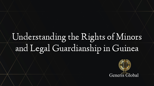 Understanding the Rights of Minors and Legal Guardianship in Guinea